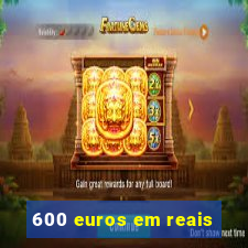 600 euros em reais